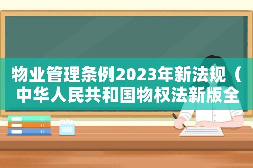 物業(yè)管理條例2023年新法規(guī)（中華人民共和國物權法新版全文）