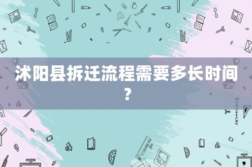 沭陽(yáng)縣拆遷流程需要多長(zhǎng)時(shí)間？