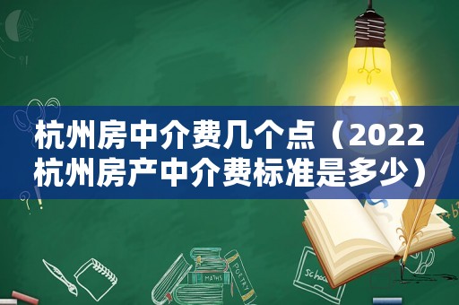 杭州房中介費幾個點（2022杭州房產(chǎn)中介費標(biāo)準(zhǔn)是多少）