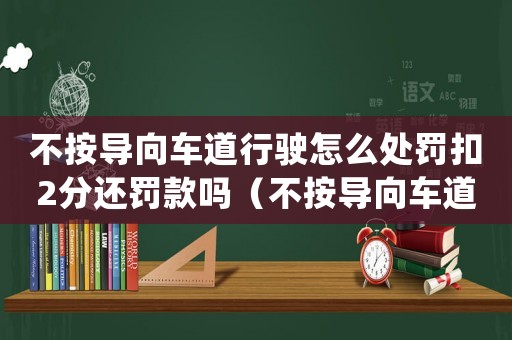 不按導(dǎo)向車(chē)道行駛怎么處罰扣2分還罰款嗎（不按導(dǎo)向車(chē)道行駛扣幾分罰多少錢(qián)周口）