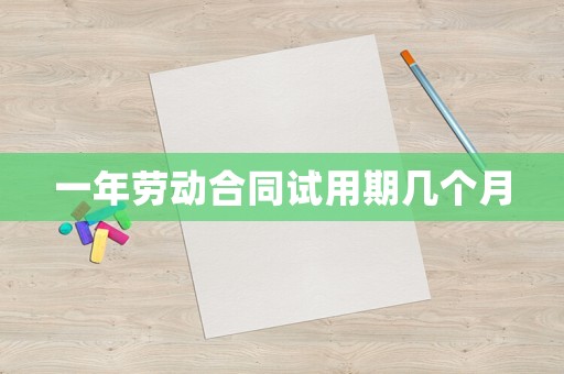 一年勞動(dòng)合同試用期幾個(gè)月
