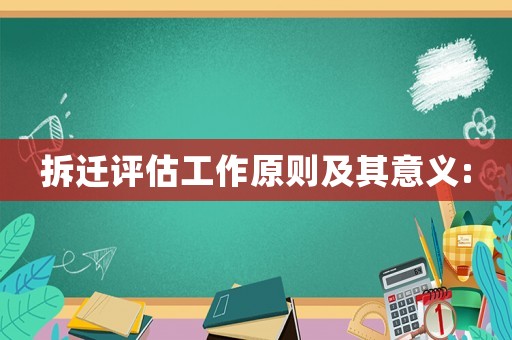 拆遷評(píng)估工作原則及其意義: