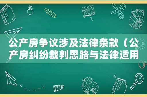 公產(chǎn)房爭(zhēng)議涉及法律條款（公產(chǎn)房糾紛裁判思路與法律適用）