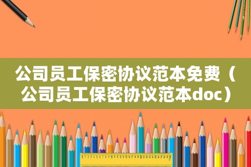 公司員工保密協(xié)議范本免費(fèi)（公司員工保密協(xié)議范本doc）