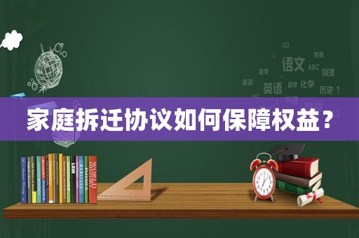 家庭拆遷協(xié)議如何保障權(quán)益？