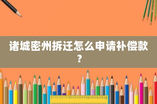 諸城密州拆遷怎么申請(qǐng)補(bǔ)償款？
