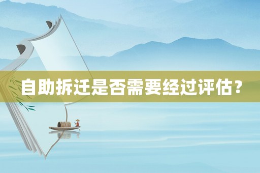 自助拆遷是否需要經(jīng)過評估？