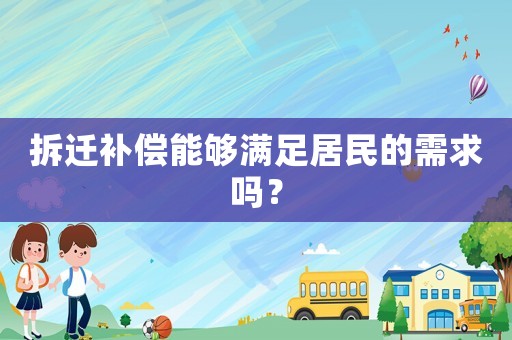 拆遷補(bǔ)償能夠滿(mǎn)足居民的需求嗎？