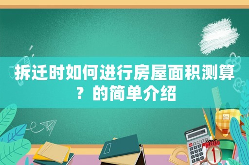 拆遷時如何進(jìn)行房屋面積測算？的簡單介紹