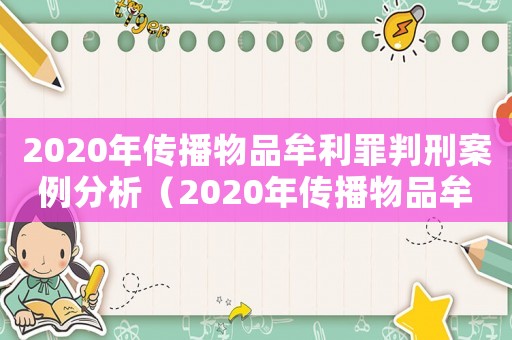 2020年傳播物品牟利罪判刑案例分析（2020年傳播物品牟利罪判刑案例）