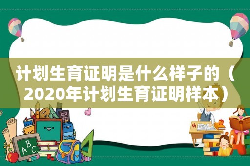 計(jì)劃生育證明是什么樣子的（2020年計(jì)劃生育證明樣本）