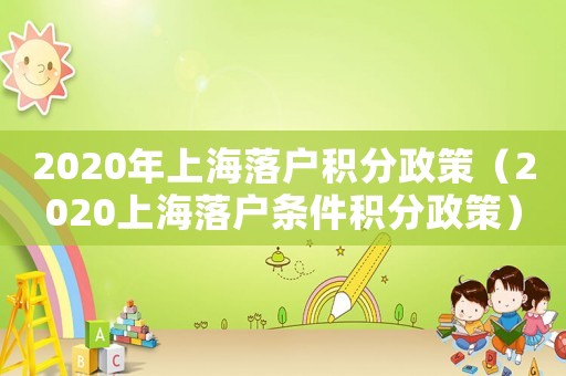 2020年上海落戶積分政策（2020上海落戶條件積分政策）