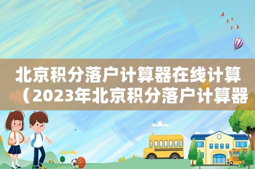 北京積分落戶計算器在線計算（2023年北京積分落戶計算器）
