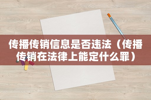傳播傳銷信息是否違法（傳播傳銷在法律上能定什么罪）