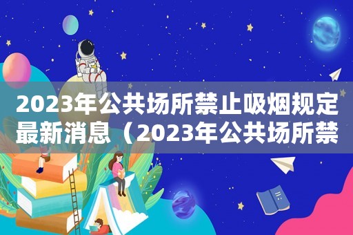2023年公共場(chǎng)所禁止吸煙規(guī)定最新消息（2023年公共場(chǎng)所禁止吸煙規(guī)定最新）