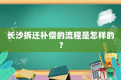長沙拆遷補(bǔ)償?shù)牧鞒淌窃鯓拥模? title=