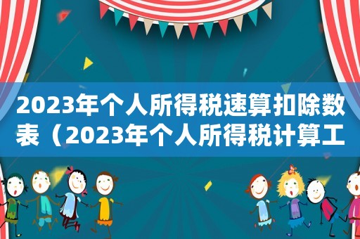 2023年個(gè)人所得稅速算扣除數(shù)表（2023年個(gè)人所得稅計(jì)算工資表）