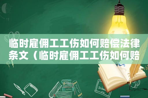 臨時(shí)雇傭工工傷如何賠償法律條文（臨時(shí)雇傭工工傷如何賠償法）