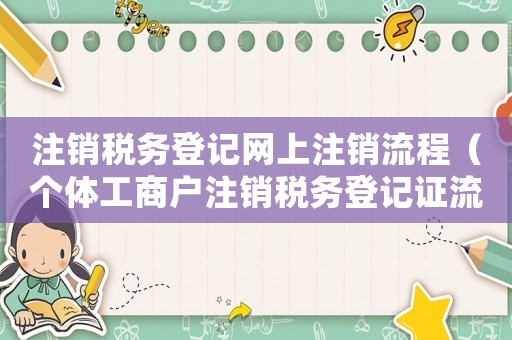 注銷稅務(wù)登記網(wǎng)上注銷流程（個體工商戶注銷稅務(wù)登記證流程）