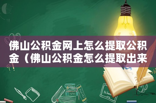 佛山公積金網(wǎng)上怎么提取公積金（佛山公積金怎么提取出來手機(jī)上支付寶）