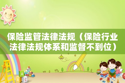 保險監(jiān)管法律法規(guī)（保險行業(yè)法律法規(guī)體系和監(jiān)督不到位）
