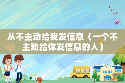 從不主動(dòng)給我發(fā)信息（一個(gè)不主動(dòng)給你發(fā)信息的人）