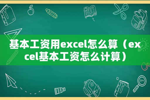 基本工資用excel怎么算（excel基本工資怎么計(jì)算）
