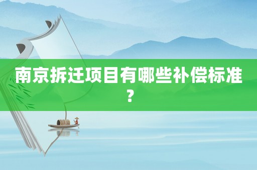 南京拆遷項(xiàng)目有哪些補(bǔ)償標(biāo)準(zhǔn)？