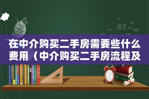 在中介購買二手房需要些什么費用（中介購買二手房流程及費用標準文件）