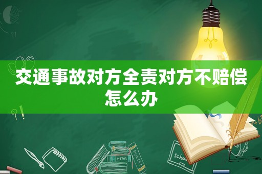 交通事故對方全責(zé)對方不賠償怎么辦