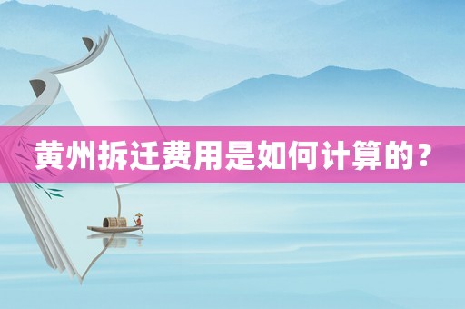 黃州拆遷費用是如何計算的？