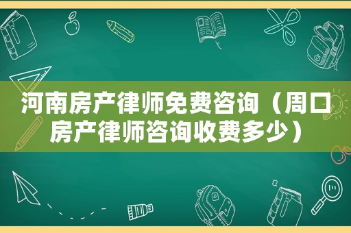 河南房產(chǎn)律師免費咨詢（周口房產(chǎn)律師咨詢收費多少）