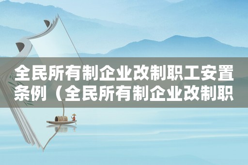 全民所有制企業(yè)改制職工安置條例（全民所有制企業(yè)改制職工安置）
