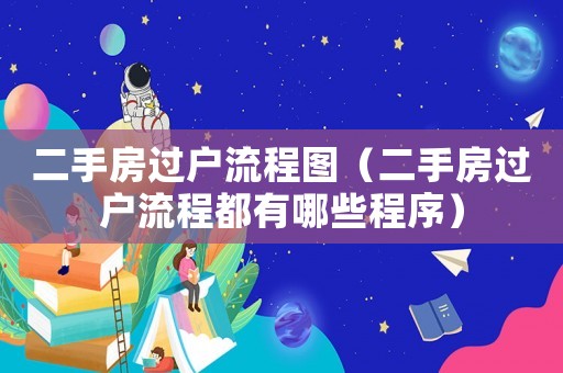 二手房過戶流程圖（二手房過戶流程都有哪些程序）