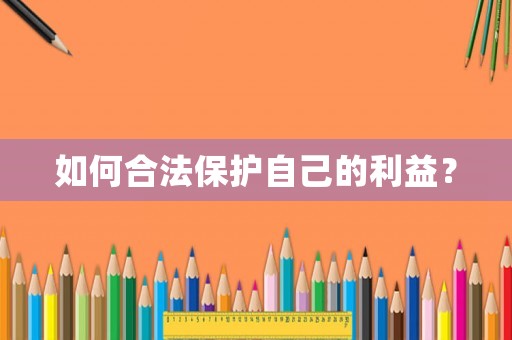 如何合法保護(hù)自己的利益？