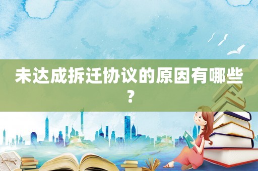 未達成拆遷協(xié)議的原因有哪些？