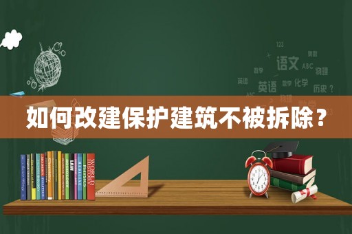 如何改建保護建筑不被拆除？