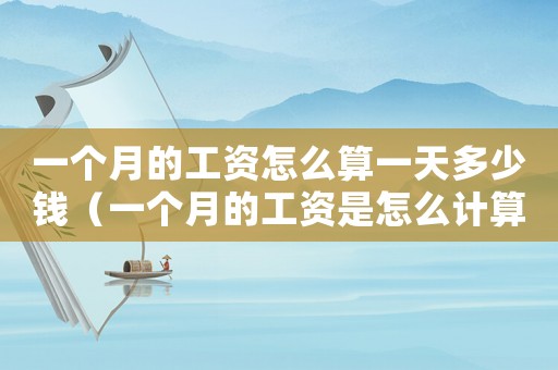 一個月的工資怎么算一天多少錢（一個月的工資是怎么計算的）