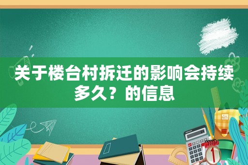 關于樓臺村拆遷的影響會持續(xù)多久？的信息