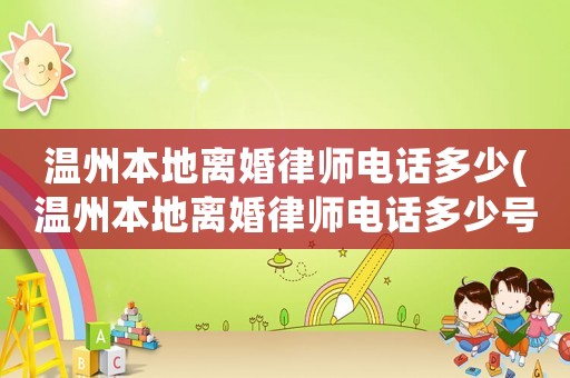 溫州本地離婚律師電話多少(溫州本地離婚律師電話多少號(hào)碼)