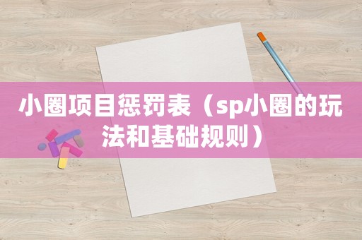 小圈項(xiàng)目懲罰表（sp小圈的玩法和基礎(chǔ)規(guī)則）