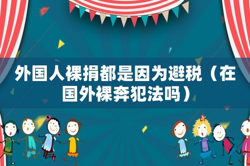 外國人裸捐都是因為避稅（在國外裸奔犯法嗎）