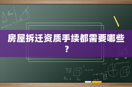 房屋拆遷資質(zhì)手續(xù)都需要哪些？