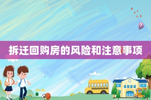拆遷回購房的風(fēng)險(xiǎn)和注意事項(xiàng)