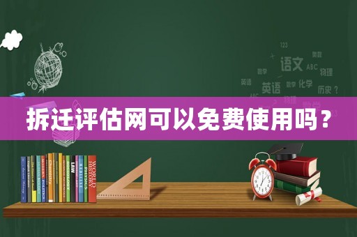 拆遷評估網(wǎng)可以免費使用嗎？