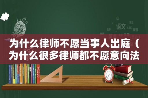 為什么律師不愿當(dāng)事人出庭（為什么很多律師都不愿意向法院起訴）