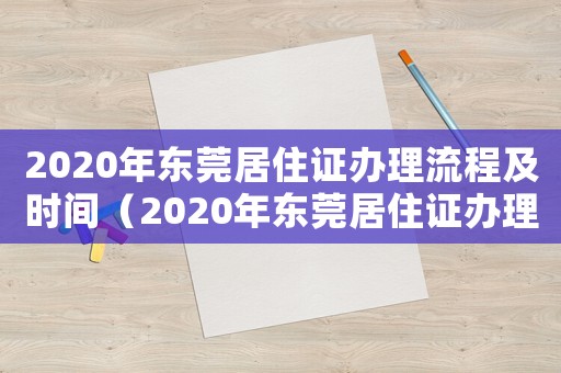 2020年東莞居住證辦理流程及時(shí)間（2020年東莞居住證辦理流程）
