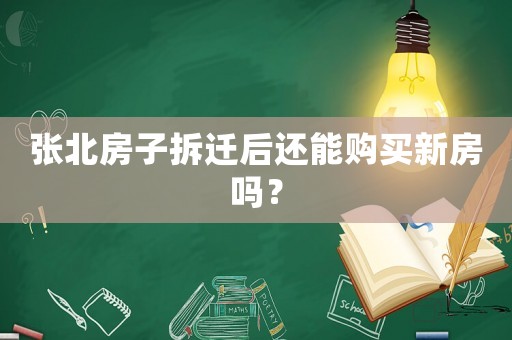 張北房子拆遷后還能購(gòu)買(mǎi)新房嗎？