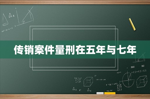傳銷案件量刑在五年與七年