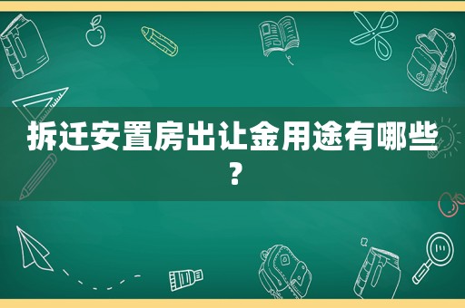 拆遷安置房出讓金用途有哪些？